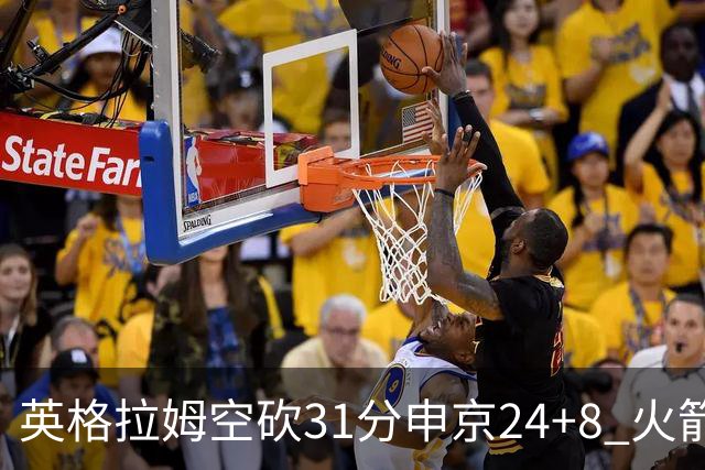 英格拉姆空砍31分申京24+8 火箭逆转险胜鹈鹕
